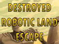 Ойын Destroyed Robotic Land Escape 