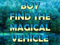 Ойын Boy Find The Magical Vehicle